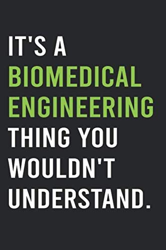It's a Biomedical Engineering Thing You Wouldn't Understand