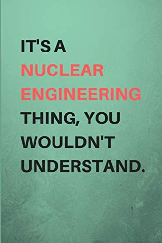 It's A Nuclear Engineering Thing, You Wouldn't Understand